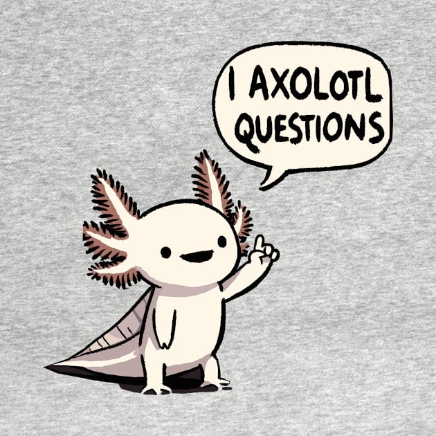 I Axolotl questions by DoodleDashDesigns